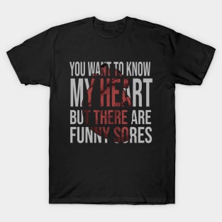you want to know my heart but there are funny sores T-Shirt